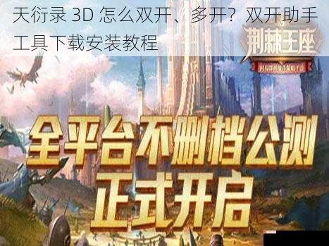 天衍录 3D 怎么双开、多开？双开助手工具下载安装教程