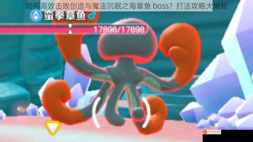 如何高效击败创造与魔法沉眠之海章鱼 boss？打法攻略大揭秘