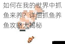 如何在我的世界中抓鱼来养？详细抓鱼养鱼攻略大揭秘