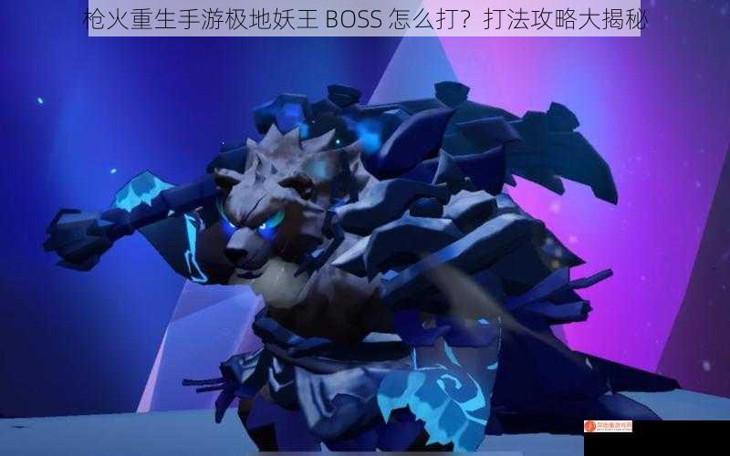 枪火重生手游极地妖王 BOSS 怎么打？打法攻略大揭秘