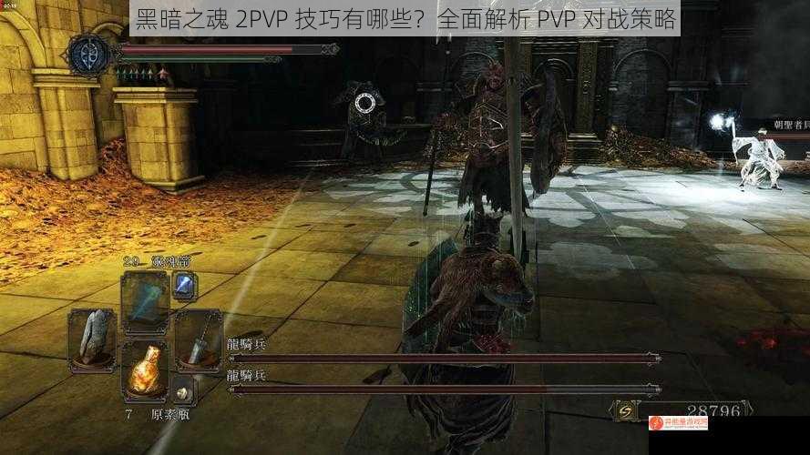 黑暗之魂 2PVP 技巧有哪些？全面解析 PVP 对战策略