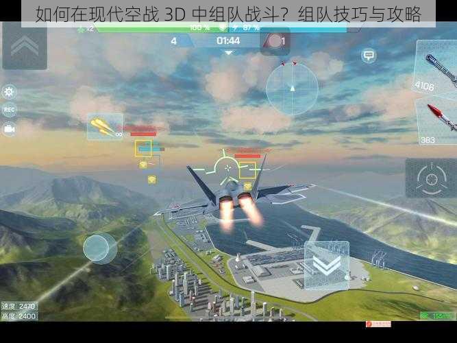 如何在现代空战 3D 中组队战斗？组队技巧与攻略