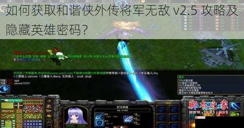 如何获取和谐侠外传将军无敌 v2.5 攻略及隐藏英雄密码？