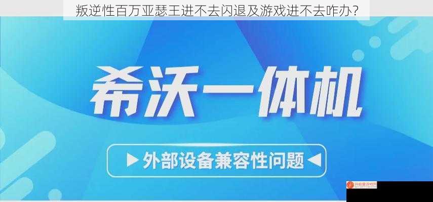 叛逆性百万亚瑟王进不去闪退及游戏进不去咋办？