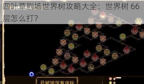 四叶草剧场世界树攻略大全：世界树 66 层怎么打？