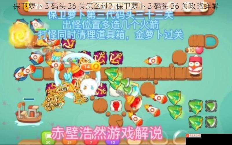 保卫萝卜 3 码头 36 关怎么过？保卫萝卜 3 码头 36 关攻略详解