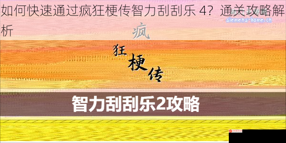 如何快速通过疯狂梗传智力刮刮乐 4？通关攻略解析