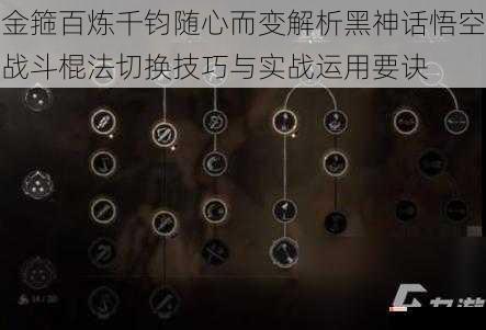 金箍百炼千钧随心而变解析黑神话悟空战斗棍法切换技巧与实战运用要诀