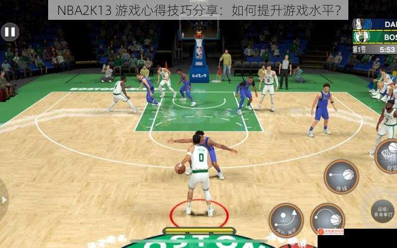 NBA2K13 游戏心得技巧分享：如何提升游戏水平？