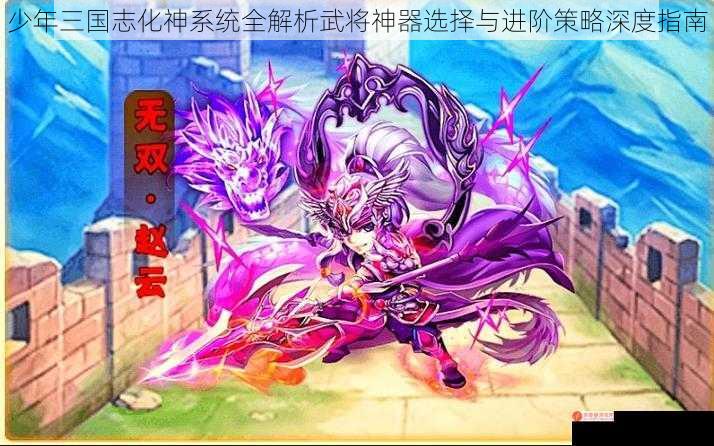 少年三国志化神系统全解析武将神器选择与进阶策略深度指南